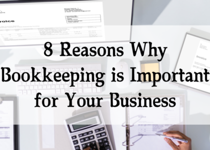 8 Reasons Why Bookkeeping is Important for Your Business